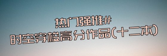 熱門強推時空穿梭高分作品(十二本)