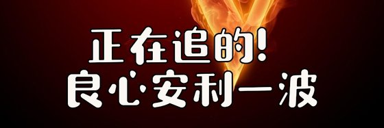正在追的！良心安利一波