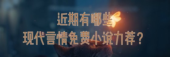 強推現代言情類好評作品(二十八篇)