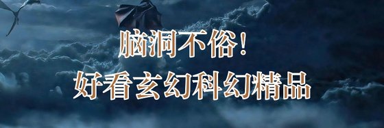 腦洞不俗！好看玄幻科幻精品